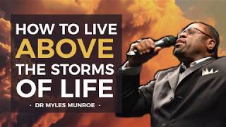 How to Live Above The Storms Of Life  Dr Myles Munroe [upl. by Kaden863]