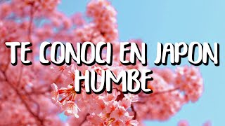 Humbe  Te Conocí en Japón LetraLyrics [upl. by Keldon501]