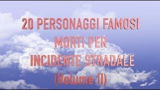 20 PERSONAGGI FAMOSI MORTI IN INCIDENTI STRADALI Volume II [upl. by Evan242]