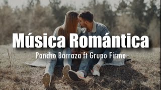 LETRA Pancho Barraza ft Grupo Firme  Música Romántica [upl. by Atsirtal]