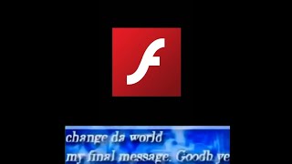 change da world my final message Goodbye  But its Adobe Flash [upl. by Isidore]