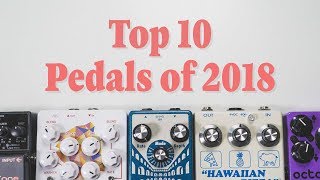 Top 10 Pedals of 2018 [upl. by Khichabia]