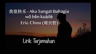 Wo Hen Kuaile 我很快乐） Eric Chou  Im Happy  Lirik Terjemahan Bahasa Indonesia [upl. by Wes]