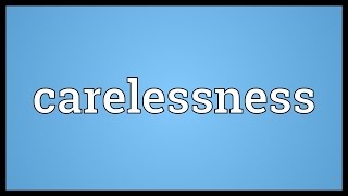 Carelessness Meaning [upl. by Haras]