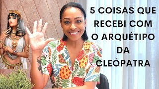 5 COISAS que RECEBI com o ARQUÉTIPO da CLEÓPATRA [upl. by Scarrow]