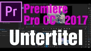 Premiere Pro 2017  Untertitel Erstellen  Einfügen [upl. by Esiuolyram867]